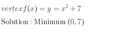 The vertex f(x)=y=x^2+7 is Minimum (0,7)